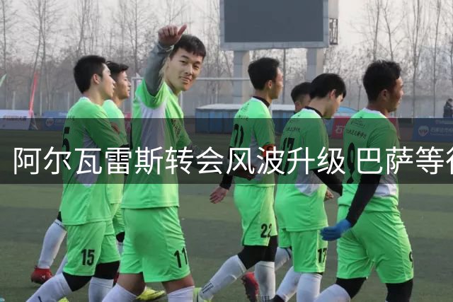 阿尔瓦雷斯转会风波升级 巴萨等待球员公开施压马竞