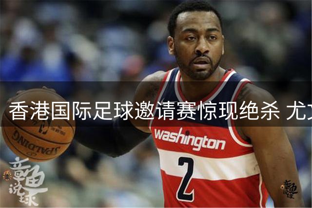 香港国际足球邀请赛惊现绝杀 尤文力克切尔西引爆四万球迷激情